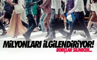 Milyonları ilgilendiriyor, borçlar silinecek!