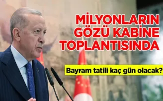 Milyonların gözü kabine toplantısında! Bayram tatili kaç gün olacak?