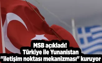 MSB açıkladı! Türkiye ile Yunanistan “iletişim noktası mekanizması“ kuruyor