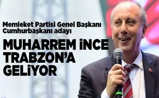 Muharrem ince Trabzon’a geliyor