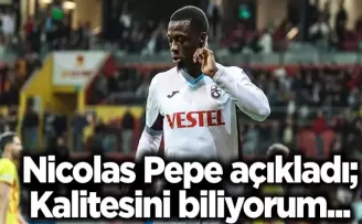 Nicolas Pepe açıkladı.. Kalitesini biliyorum...