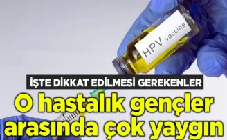 O hastalık gençler arasında çok yaygın