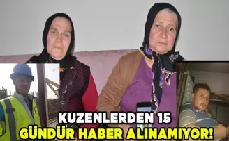 Ordulu Kuzenlerden 15 gündür haber alınamıyor!