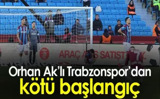 Orhan Ak’lı Trabzonspor’dan kötü başlangıç