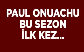 PAUL ONUACHU BU SEZON İLK KEZ…