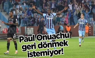 Paul Onuachu geri dönmek istemiyor!