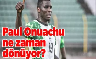 Paul Onuachu ne zaman dönüyor?