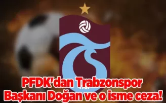 PFDK’dan Trabzonspor Başkanı Doğan ve o isme ceza!