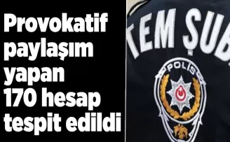 Provokatif paylaşım yapan 170 hesap tespit edildi