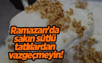 Ramazan’da sakın sütlü tatlılardan vazgeçmeyin!
