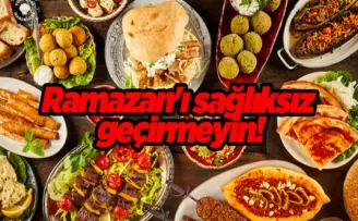 Ramazan’ı sağlıksız geçirmeyin!