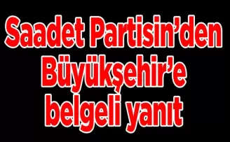 Saadet Partisinden Büyükşehire belgeli yanıt