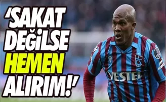 “Sakat değilse Nwakaeme'yi hemen alırım!“