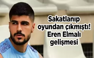 Sakatlanıp oyundan çıkmıştı! Eren Elmalı gelişmesi