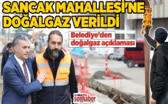 SANCAK MAHALLESİ’NE DOĞALGAZ VERİLDİ