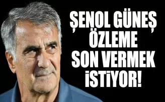 Şenol Güneş hasrete son vermek istiyor!