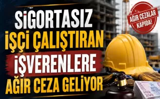 Sigortasız İşçi Çalıştıran İşverenlere Ağır Ceza Geliyor