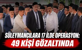 Süleymancılara 17 İlde Operasyon: 49 Kişi Gözaltında