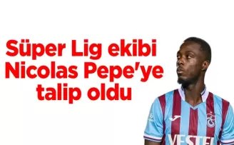 Süper Lig ekibi Nicolas Pepe’ye talip oldu