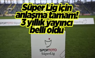 Süper Lig için anlaşma tamam! 3 yıllık yayıncı belli oldu