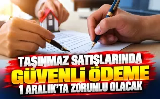 Taşınmaz satışlarında güvenli ödeme 1 Aralık’ta zorunlu olacak