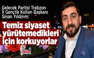  TEMİZ SİYASET YÜRÜTMEDİKLERİ İÇİN KORKUYORLAR!