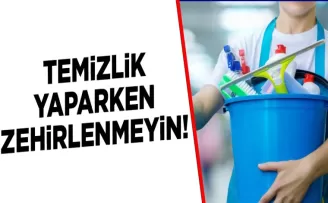 “Temizlik yaparken zehirlenmeyin”