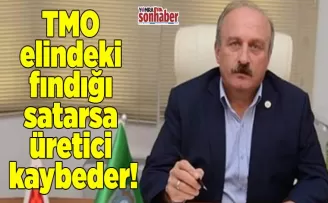 TMO elindeki fındığı satarsa üretici kaybeder!