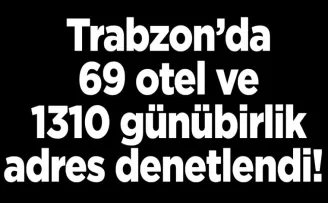 Trabzon 69 otel ve 1310 günübirlik adres denetlendi! Valilik açıkladı