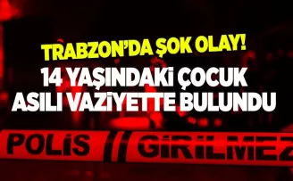 Trabzon'da 14 yaşındaki çocuk, asılı vaziyette bulundu!