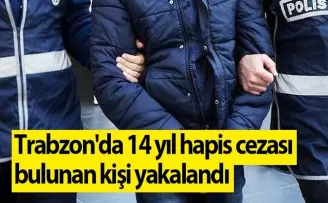 Trabzon'da 14 yıl hapis cezası bulunan kişi yakalandı