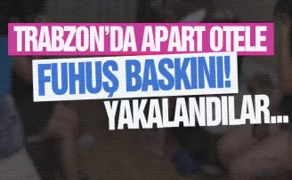 Trabzon'da 2 ayrı apart otele fuhuş baskını!