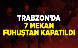 Trabzon'da 7 mekan fuhuştan kapatıldı!