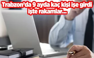Trabzon’da 9 ayda kaç kişi işe girdi işte rakamlar…