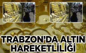 Trabzon’da altın hareketliliği!