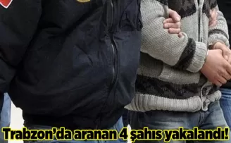 Trabzon’da aranan 4 şahıs yakalandı! 25 yıl hapis cezası...
