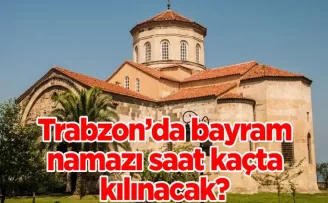 Trabzon’da bayram namazı saat kaçta kılınacak?