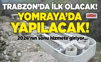 Trabzon’da bir ilk olacak... Yomraya’da yapılacak