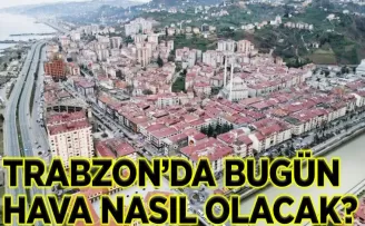 Trabzon’da bugün hava nasıl olacak?