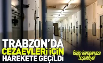 Trabzon'da cezaevleri için harekete geçildi!