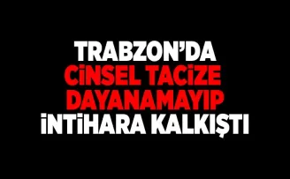 Trabzon’da cinsel tacize dayanamayıp intihara kalkıştı