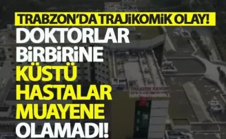 Trabzon'da doktorlar bir birine küstü, hasta muayene olamadı!