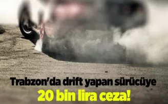 Trabzon’da drift yapan sürücüye 20 bin lira ceza!