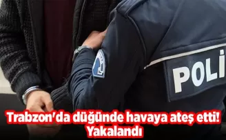 Trabzon’da düğünde havaya ateş etti! Yakalandı