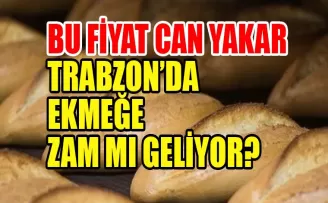 Trabzon’da ekmeğe zam mı yapılacak? Bu fiyat cep yakar...
