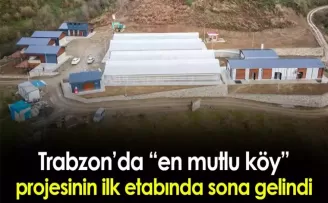 Trabzon’da “En Mutlu Köy Projesi“nin ilk etabında sona doğru