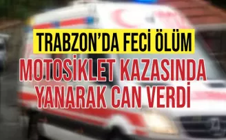 Trabzon’da feci ölüm! Trafik kazasında yanarak can verdi