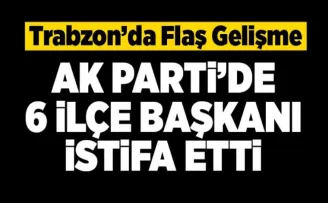 Trabzon’da  Flaş gelişme  Ak Parti’de 6 ilçe  başkanı istifa etti. 