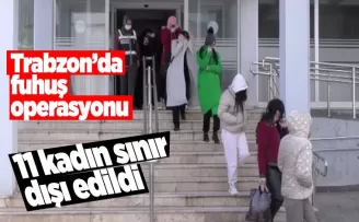 Trabzon’da fuhuş operasyonu! 11 kadın yakalandı