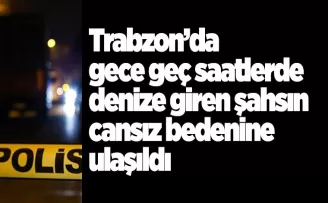 Trabzon’da gece geç saatlerde denize giren şahsın cansız bedenine ulaşıldı